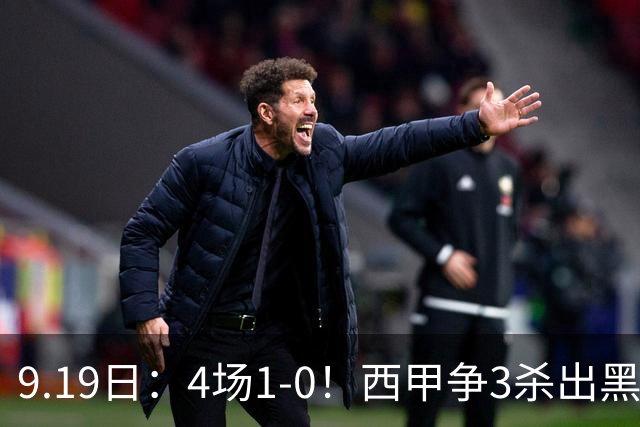 9.19日：4场1-0！西甲争3杀出黑马，15分紧咬巴萨皇马，豪门弃将组队，6场狂揽5胜
